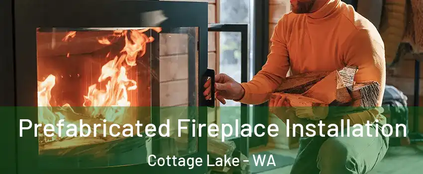  Prefabricated Fireplace Installation Cottage Lake - WA