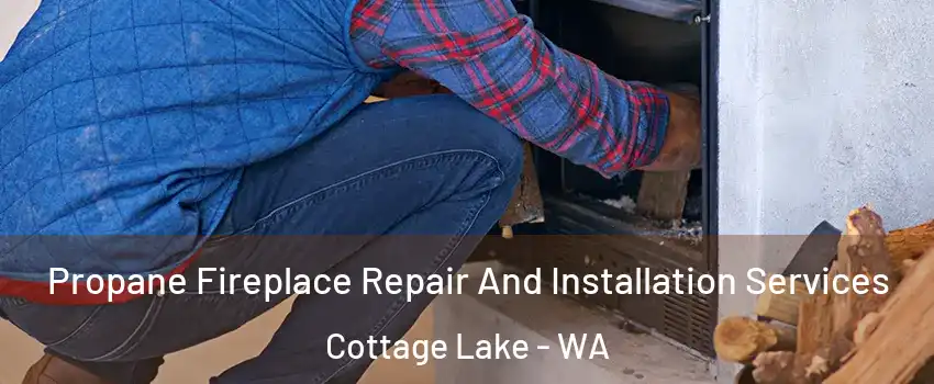  Propane Fireplace Repair And Installation Services Cottage Lake - WA