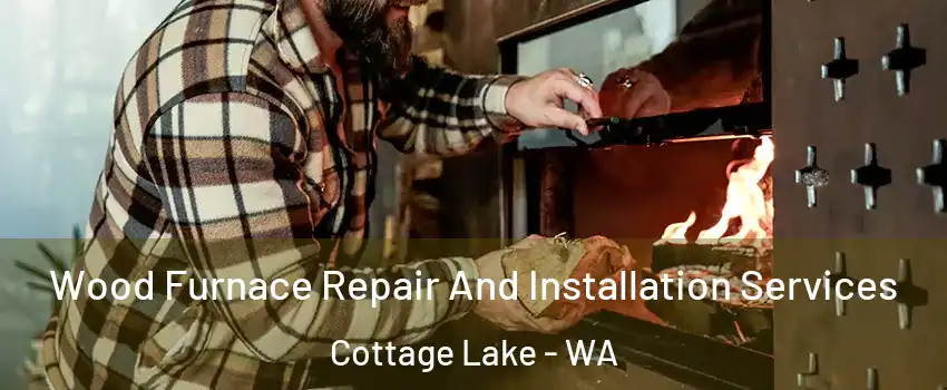  Wood Furnace Repair And Installation Services Cottage Lake - WA